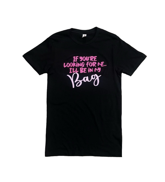 If You're Looking for Me... I'll be in my Bag T-shirt  {Unisex}